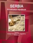 Serbia Privatization Handbook Volume 2 Strategic Information, Laws, Regulations, Procedures - Book