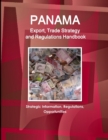 Panama Export, Trade Strategy and Regulations Handbook - Strategic Information, Regulations, Opportunities - Book