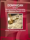 Dominican Republic : Starting Business, Incorporating in the Dominican Republic Guide - Strategic, Practical Information, Regulations - Book