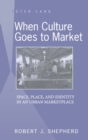 When Culture Goes to Market : Space, Place, and Identity in an Urban Marketplace - Book
