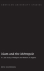 Islam and the Metropole : A Case Study of Religion and Rhetoric in Algeria - Book