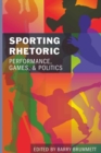 Sporting Rhetoric : Performance, Games, and Politics - Book