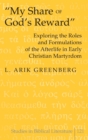 "My Share of God's Reward" : Exploring the Roles and Formulations of the Afterlife in Early Christian Martyrdom - Book