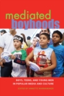 Mediated Boyhoods : Boys, Teens, and Young Men in Popular Media and Culture - Book