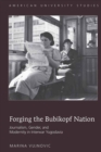 Forging the Bubikopf Nation : Journalism, Gender and Modernity in Interwar Yugoslavia - Book