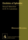 Destinies of Splendor : Sexual Attraction in D. H. Lawrence - Book