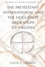 The Protestant International and the Huguenot Migration to Virginia - Book