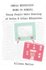 Media Education Goes to School : Young People Make Meaning of Media and Urban Education - Book