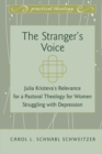 The Stranger’s Voice : Julia Kristeva’s Relevance for a Pastoral Theology for Women Struggling with Depression - Book