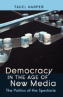 Democracy in the Age of New Media : The Politics of the Spectacle - Book