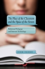 The Place of the Classroom and the Space of the Screen : Relational Pedagogy and Internet Technology - Book