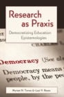 Research as Praxis : Democratizing Education Epistemologies - Book