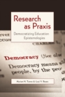 Research as Praxis : Democratizing Education Epistemologies - Book