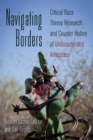 Navigating Borders : Critical Race Theory Research and Counter History of Undocumented Americans - Book