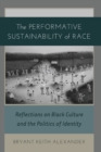 The Performative Sustainability of Race : Reflections on Black Culture and the Politics of Identity - Book