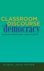 Classroom Discourse and Democracy : Making Meanings Together - Book