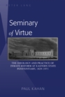 Seminary of Virtue : The Ideology and Practice of Inmate Reform at Eastern State Penitentiary, 1829-1971 - Book