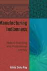 Manufacturing Indianness : Nation-Branding and Postcolonial Identity - Book