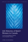 Life Histories of Baha'I Women in Canada : Constructing Religious Identity in the Twentieth Century - Book