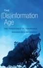 The (Dis)information Age : The Persistence of Ignorance - Book