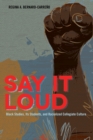 Say It Loud : Black Studies, Its Students, and Racialized Collegiate Culture - Book