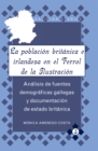 La Poblacion Britanica e Irlandesa En El Ferrol De La Ilustracion : Analisis De Fuentes Demograficas Gallegas y Documentacion De Estado Britanica - Book
