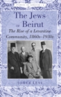 The Jews of Beirut : The Rise of a Levantine Community, 1860s-1930s - Book