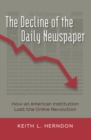 The Decline of the Daily Newspaper : How an American Institution Lost the Online Revolution - Book