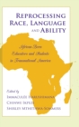 Reprocessing Race, Language and Ability : African-Born Educators and Students in Transnational America - Book
