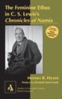 The Feminine Ethos in C. S. Lewis's «Chronicles of Narnia» : Preface by Elizabeth Baird Hardy - Book