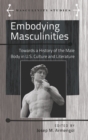 Embodying Masculinities : Towards a History of the Male Body in U.S. Culture and Literature - Book