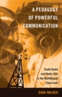 A Pedagogy of Powerful Communication : Youth Radio and Radio Arts in the Multilingual Classroom - Book