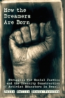 How the Dreamers Are Born : Struggles for Social Justice and the Identity Construction of Activist Educators in Brazil - Book