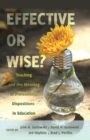 Effective or Wise? : Teaching and the Meaning of Professional Dispositions in Education - Book