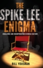 The Spike Lee Enigma : Challenge and Incorporation in Media Culture - Book