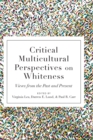 Critical Multicultural Perspectives on Whiteness : Views from the Past and Present - Book