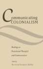 Communicating Colonialism : Readings on Postcolonial Theory(s) and Communication - Book