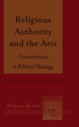 Religious Authority and the Arts : Conversations in Political Theology - Book