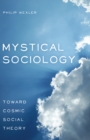 Mystical Sociology : Toward Cosmic Social Theory - Book