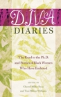D.I.V.A. Diaries : The Road to the Ph.D. and Stories of Black Women Who Have Endured - Book