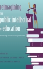 Reimagining the Public Intellectual in Education : Making Scholarship Matter - Book