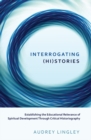 Interrogating (Hi)stories : Establishing the Educational Relevance of Spiritual Development Through Critical Historiography - Book
