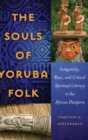 The Souls of Yoruba Folk : Indigeneity, Race, and Critical Spiritual Literacy in the African Diaspora - Book
