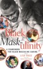 Black Mask-ulinity : A Framework for Black Masculine Caring - Book