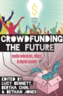 Crowdfunding the Future : Media Industries, Ethics, and Digital Society - Book