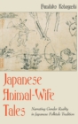 Japanese Animal-Wife Tales : Narrating Gender Reality in Japanese Folktale Tradition - Book