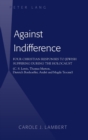 Against Indifference : Four Christian Responses to Jewish Suffering During the Holocaust (C. S. Lewis, Thomas Merton, Dietrich Bonhoeffer, Andre and Magda Trocme) - Book
