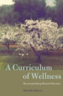 A Curriculum of Wellness : Reconceptualizing Physical Education - Book