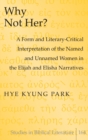 Why Not Her? : A Form and Literary-Critical Interpretation of the Named and Unnamed Women in the Elijah and Elisha Narratives - Book