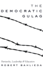 The Democratic Gulag : Patriarchy, Leadership and Education - Book